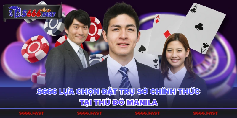 S666 lựa chọn đặt trụ sở chính thức tại thủ đô Manila